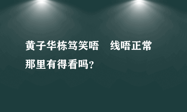 黄子华栋笃笑唔黐线唔正常 那里有得看吗？