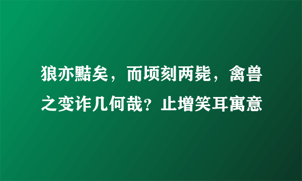 狼亦黠矣，而顷刻两毙，禽兽之变诈几何哉？止增笑耳寓意