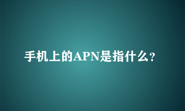手机上的APN是指什么？