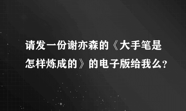请发一份谢亦森的《大手笔是怎样炼成的》的电子版给我么？