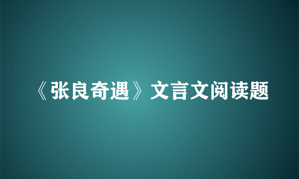 《张良奇遇》文言文阅读题