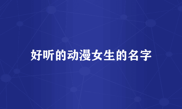 好听的动漫女生的名字