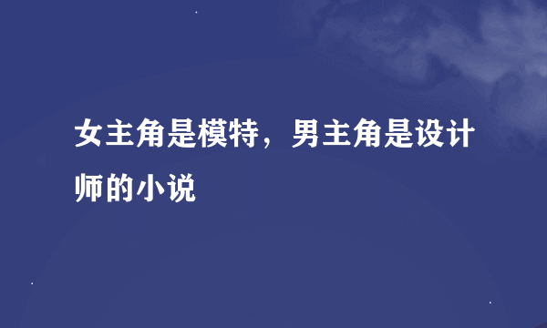 女主角是模特，男主角是设计师的小说