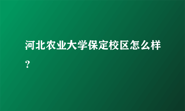 河北农业大学保定校区怎么样？