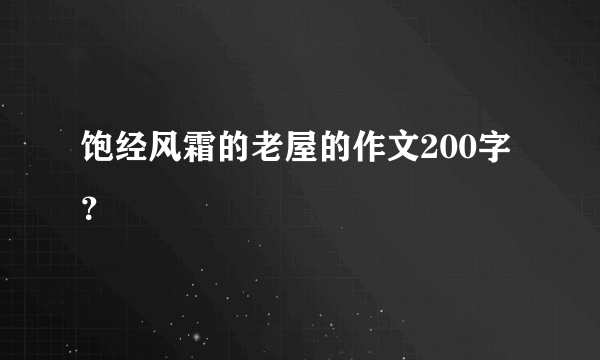 饱经风霜的老屋的作文200字？