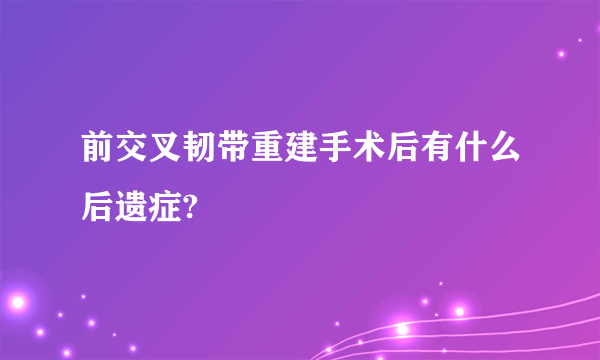 前交叉韧带重建手术后有什么后遗症?