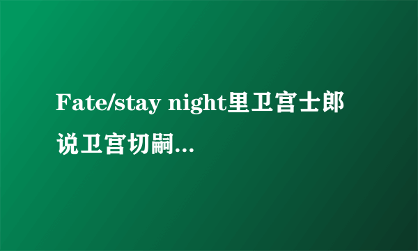 Fate/stay night里卫宫士郎说卫宫切嗣死了，这是怎么回事啊