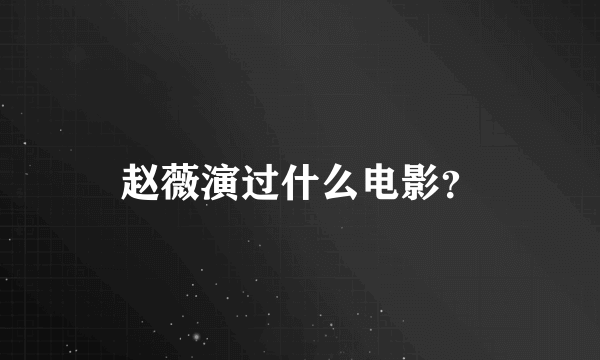 赵薇演过什么电影？