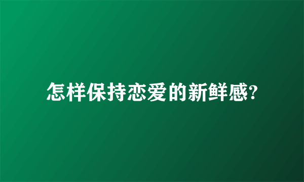 怎样保持恋爱的新鲜感?