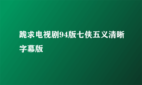 跪求电视剧94版七侠五义清晰字幕版