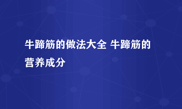 牛蹄筋的做法大全 牛蹄筋的营养成分