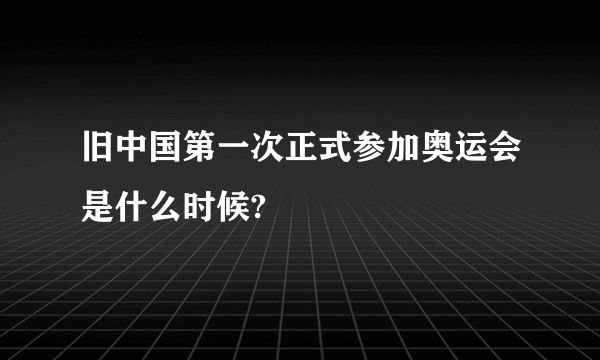 旧中国第一次正式参加奥运会是什么时候?