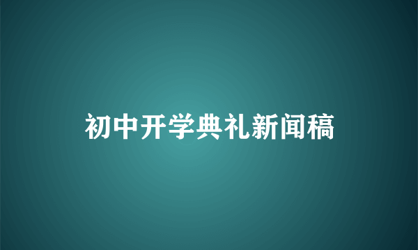 初中开学典礼新闻稿