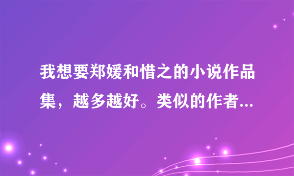 我想要郑媛和惜之的小说作品集，越多越好。类似的作者也行，就是虐心，不虐身