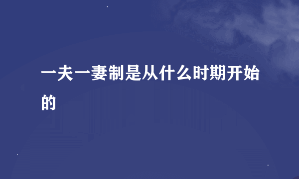一夫一妻制是从什么时期开始的