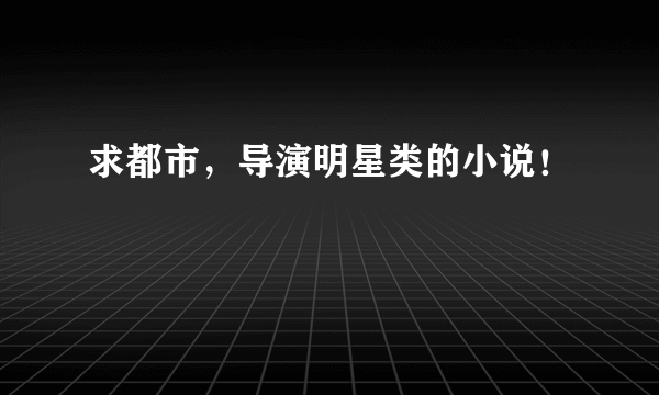求都市，导演明星类的小说！