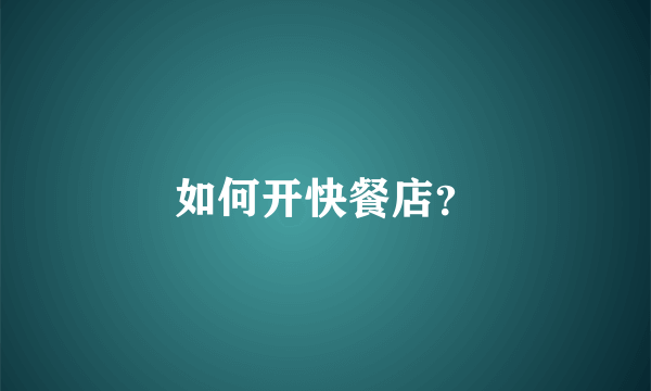 如何开快餐店？