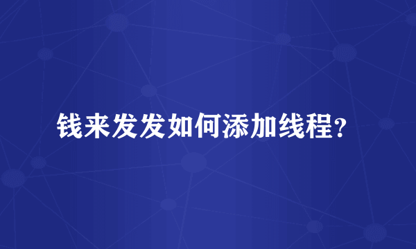 钱来发发如何添加线程？