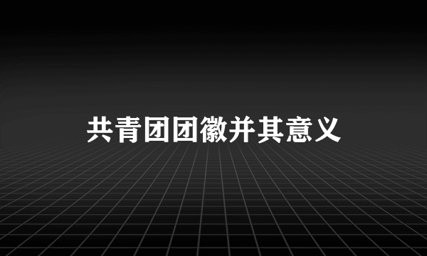 共青团团徽并其意义