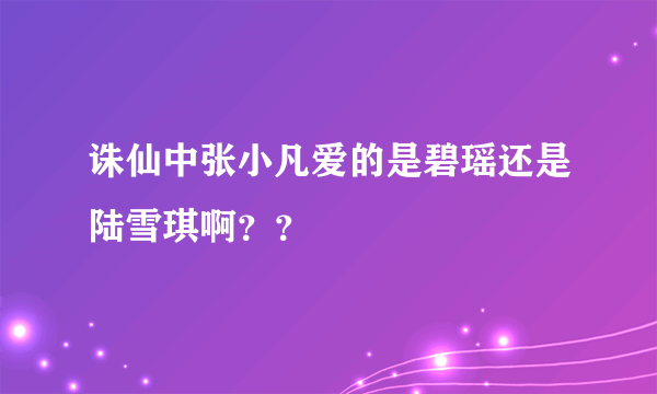 诛仙中张小凡爱的是碧瑶还是陆雪琪啊？？