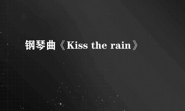 钢琴曲《Kiss the rain》