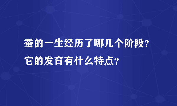 蚕的一生经历了哪几个阶段？它的发育有什么特点？