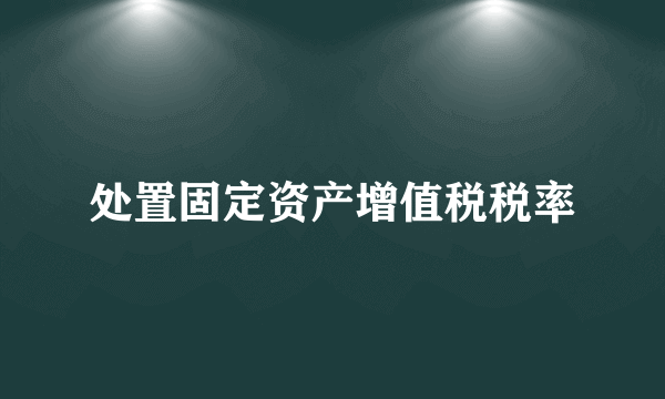 处置固定资产增值税税率