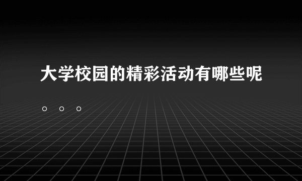 大学校园的精彩活动有哪些呢。。。