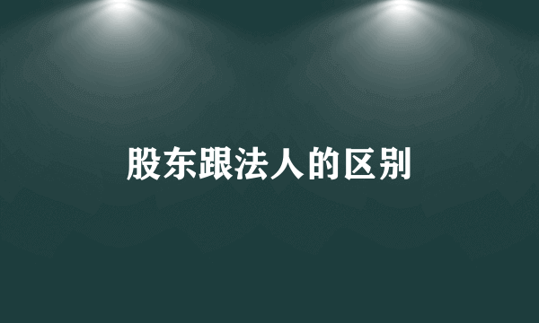 股东跟法人的区别