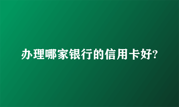 办理哪家银行的信用卡好?