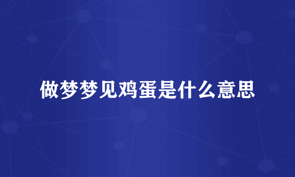 做梦梦见鸡蛋是什么意思