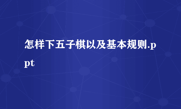 怎样下五子棋以及基本规则.ppt