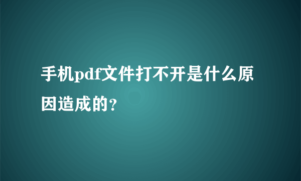 手机pdf文件打不开是什么原因造成的？