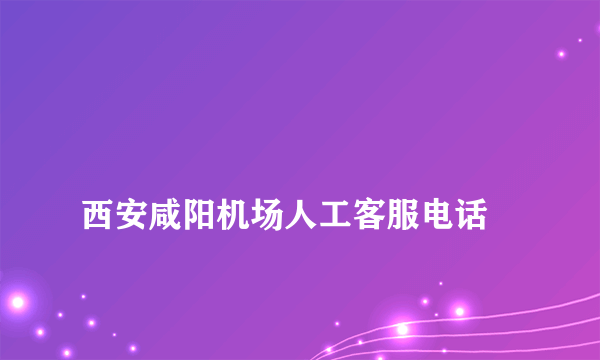 
西安咸阳机场人工客服电话

