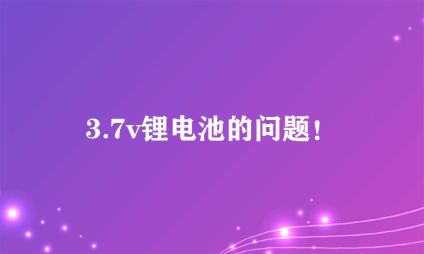 3.7v锂电池的问题！