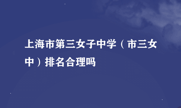 上海市第三女子中学（市三女中）排名合理吗