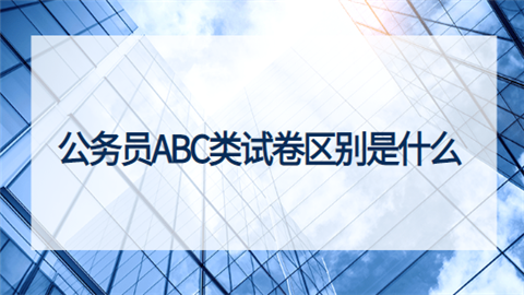公务员ABC类试卷区别是什么?