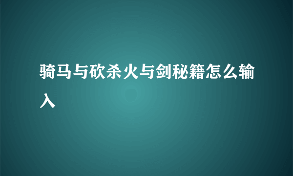 骑马与砍杀火与剑秘籍怎么输入