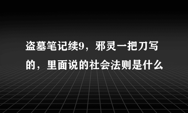 盗墓笔记续9，邪灵一把刀写的，里面说的社会法则是什么