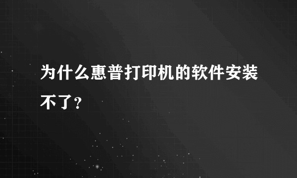 为什么惠普打印机的软件安装不了？
