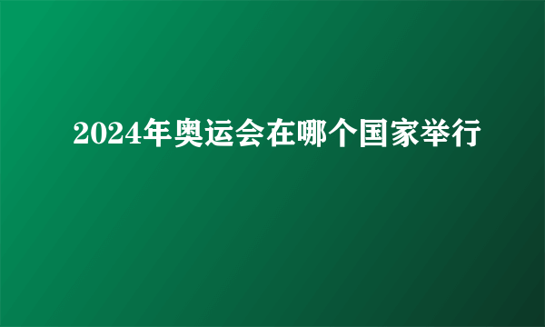 2024年奥运会在哪个国家举行