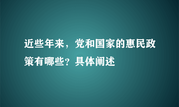 近些年来，党和国家的惠民政策有哪些？具体阐述