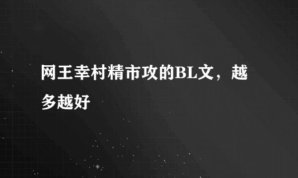 网王幸村精市攻的BL文，越多越好