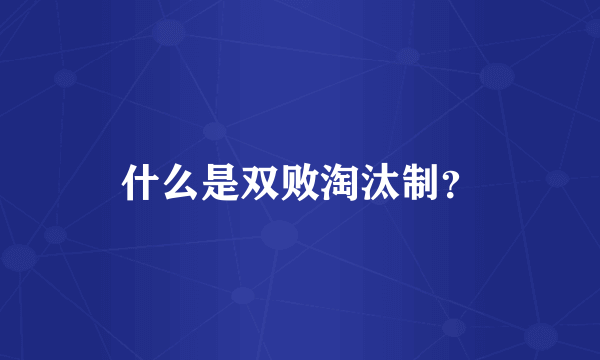 什么是双败淘汰制？