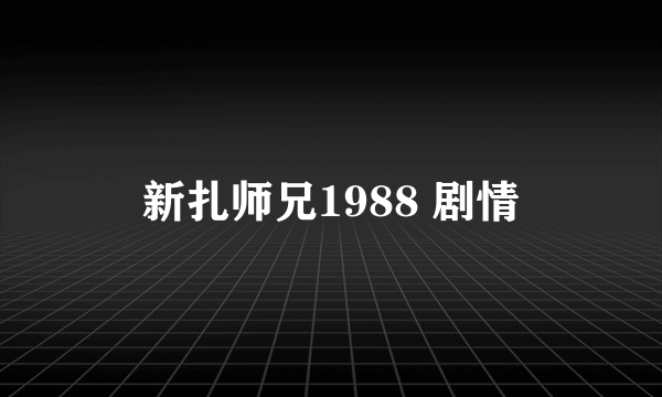 新扎师兄1988 剧情