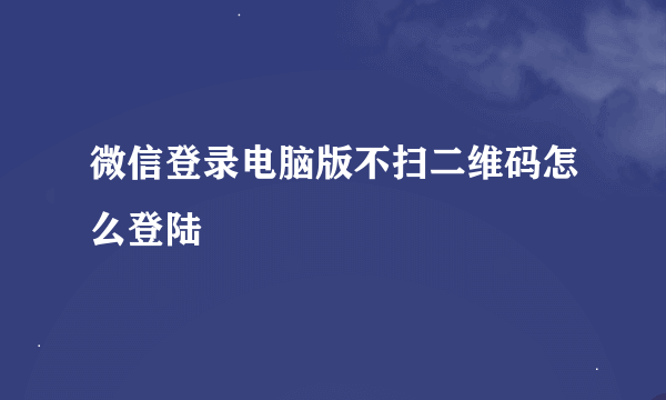微信登录电脑版不扫二维码怎么登陆