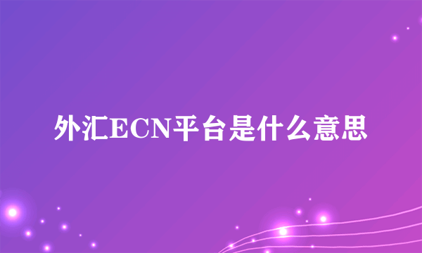 外汇ECN平台是什么意思