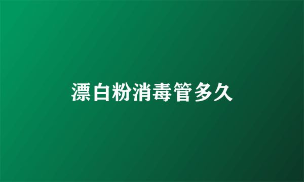 漂白粉消毒管多久