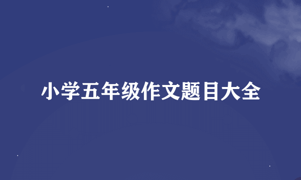 小学五年级作文题目大全