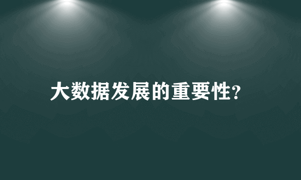 大数据发展的重要性？